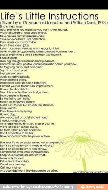 Life's Little Instructions
(Given by a 95- year -old friend named William Snell, 1993,