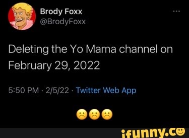 Brody Foxx @BrodyFoxx Deleting the Yo Mama channel on February 29, 2022