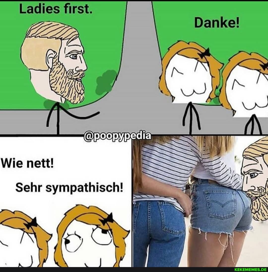 Ladies first.
Wie nett!
Sehr sympathisch!