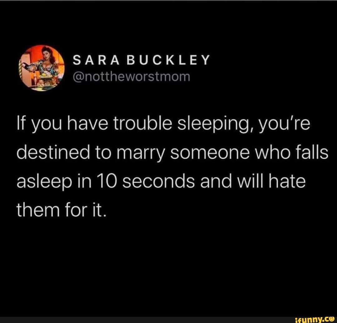 If you have trouble sleeping, you're
destined to marry someone who falls
asleep in 10 seconds and will hate