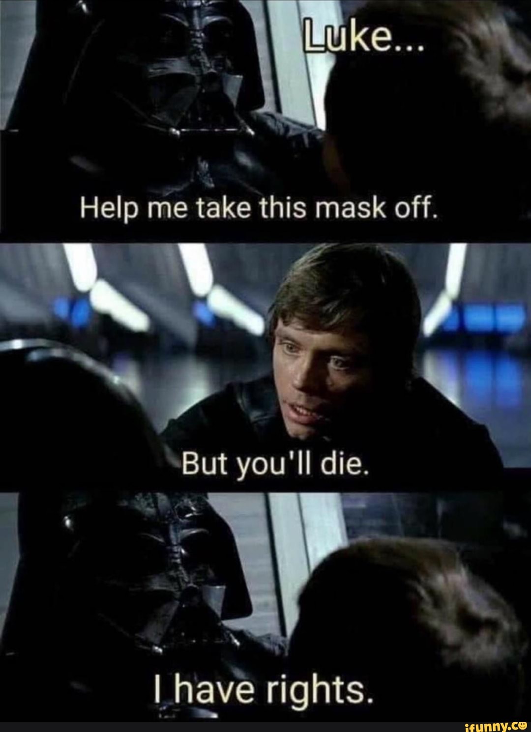 Help me take this mask off.
"But you'll die.
I have rights.