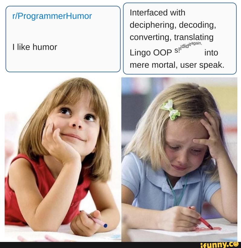 like humor
Interfaced with deciphering, decoding, converting, translating
Lingo COP into mere mortal, user speak.