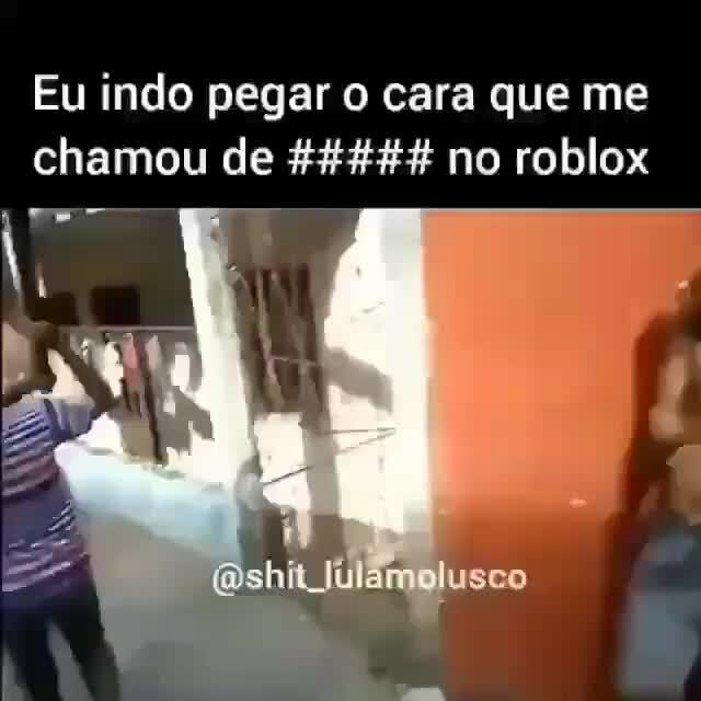 Eu - eu indo atrás do cara que me chamou de no roblox: - iFunny Brazil