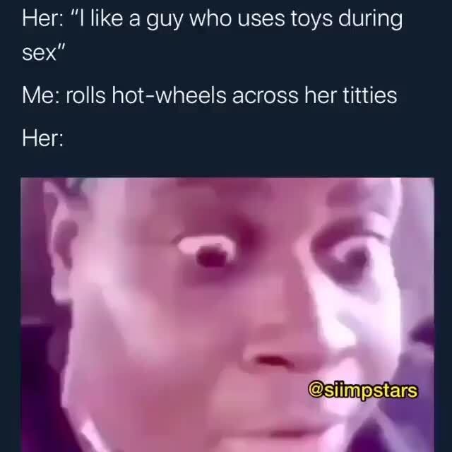 Her Like A Guy Who Uses Toys During Sex Me Rolls Hot Wheels Across