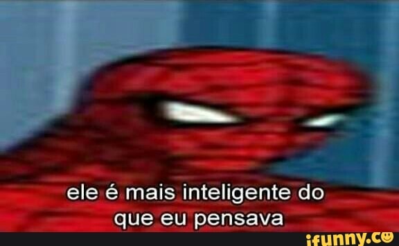 ele é mais inteligente do
que eu pensava
