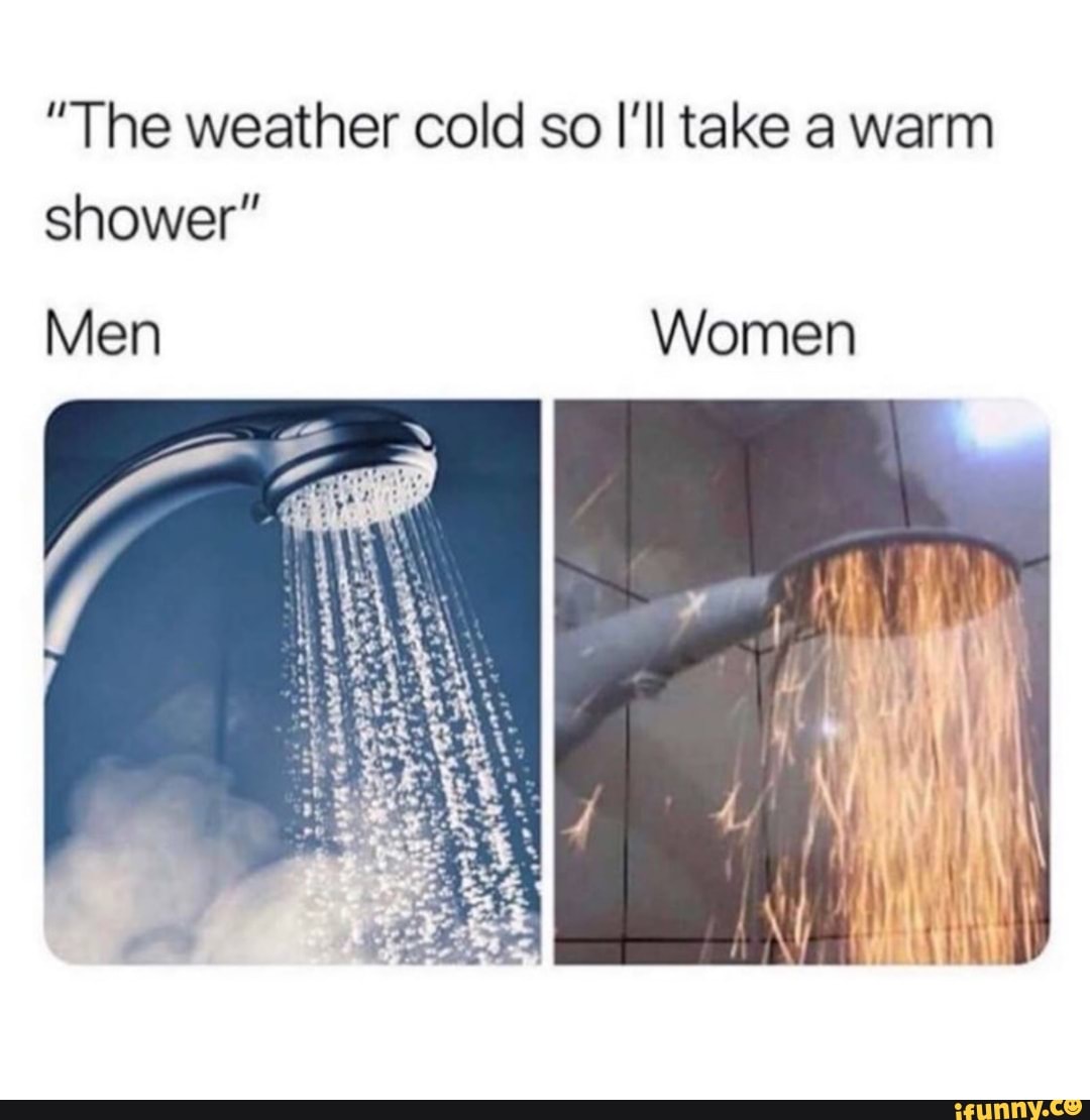 "The weather cold so I'll take a warm shower" Men Women iFunny