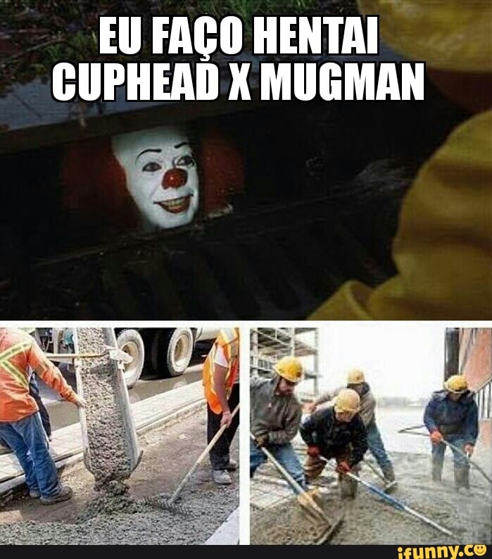 EU FAÇO HENTAI I
CUPHEAD X MUGMAN