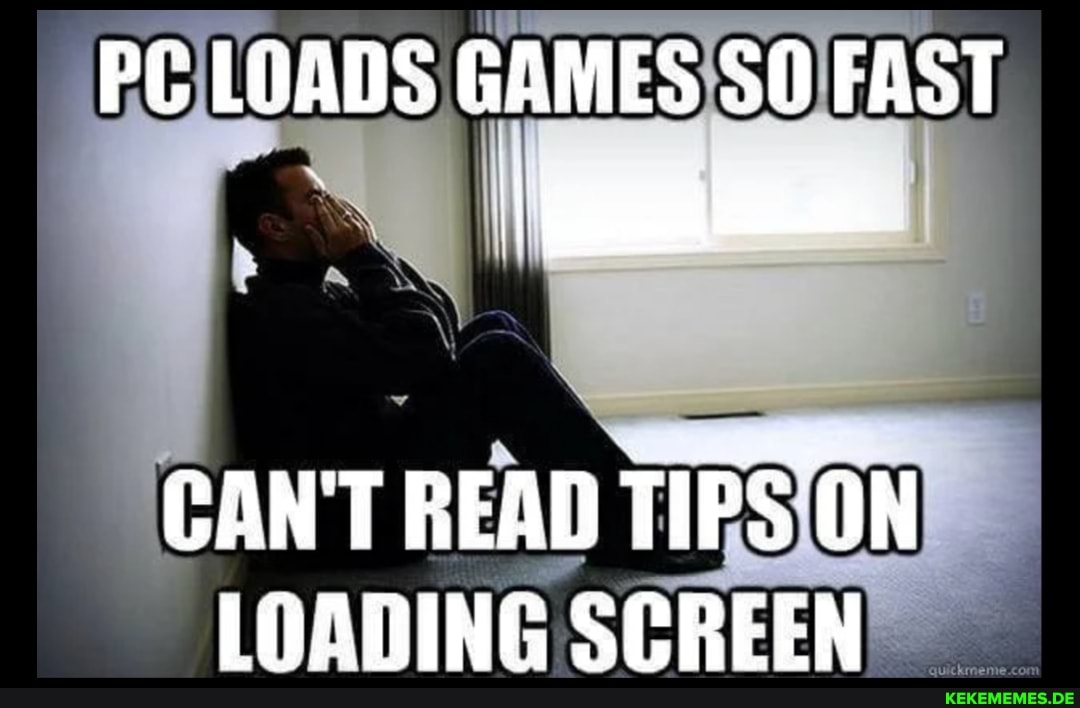 PC LOADS GAMES FAST CAN'T READ TIPS ON LOADING SCREEN