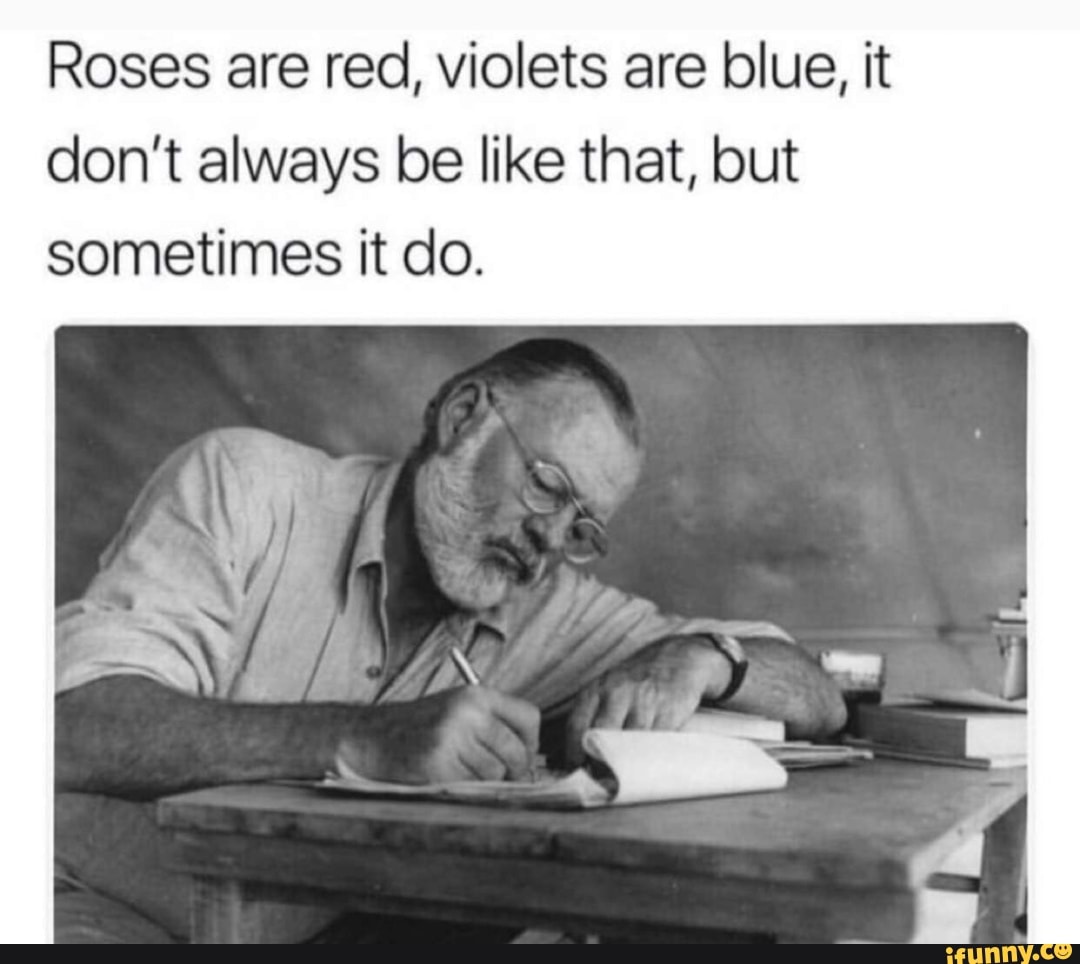 Roses are red, violets are blue, it don’t always be like that, but sometimes it do. iFunny