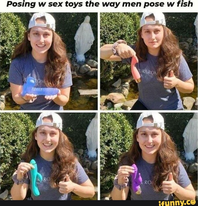 Posing w sex toys the way men pose wi fish iFunny