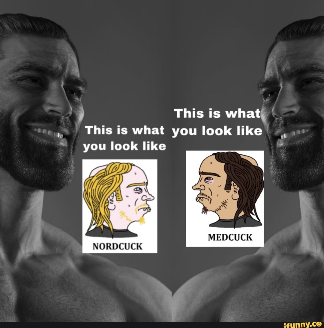 ty
MEDCUGK
NORDCUCK
This is what
This is what you look like you look like
at