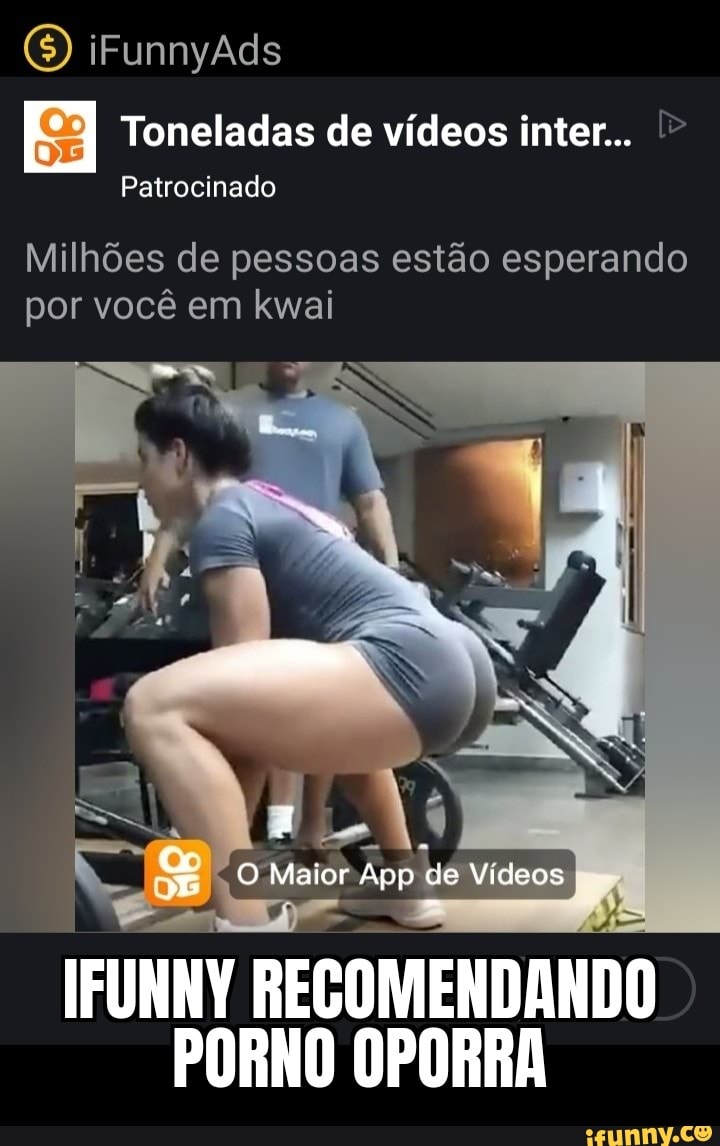 Toneladas de videos inter... I"
Patrocinado
Milhões de pessoas estão esperando
por você em kwai
IFUNNY RECOMENDANDO
PORNO OPORRA