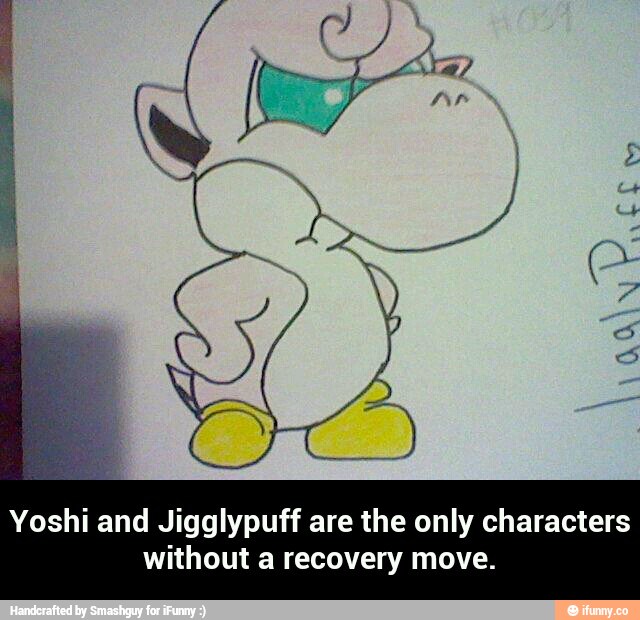 Yoshi and Jigglypuff are the only characters
without a recovery move. - Yoshi and Jigglypuff are the only characters without a recovery move.