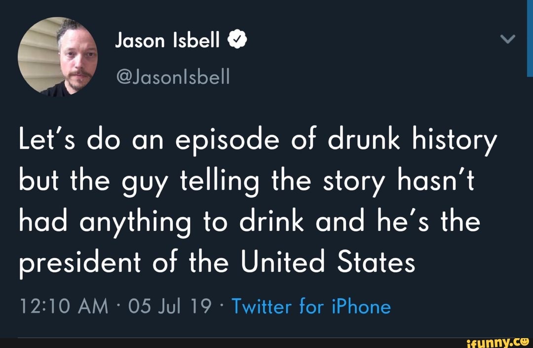 Let's do an episode of drunk history but the guy telling the story hasn