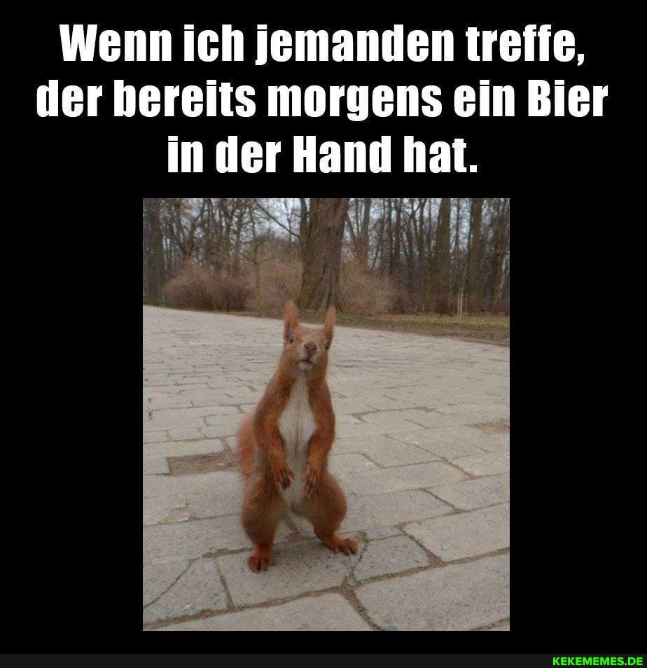 Wenn ich jemanden treife, der bereits morgens ein Bier in der Hand hat.