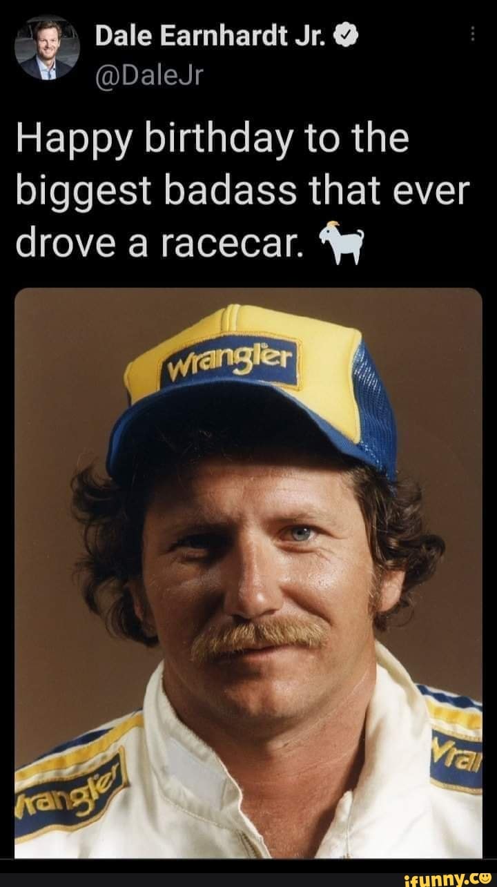 Dale Earnhardt Jr. @ @DaleJr Happy birthday to the biggest badass that