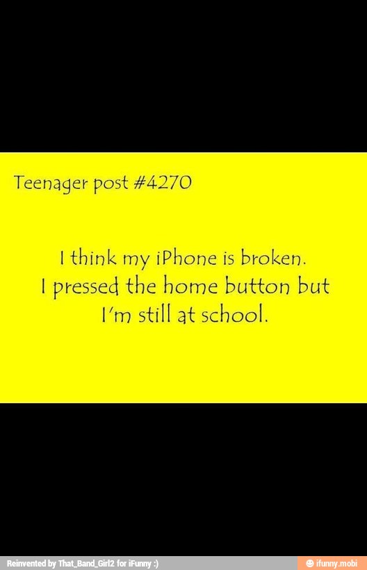 Teenager post #4270
I think my
iPhone is
bro
I pressed the home button but
I'm still at school.