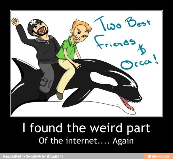 I found the weird part
Of the internet.... Again - I found the weird part
Of the internet.... Again