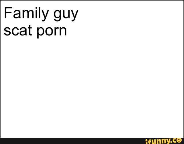 Family Guy Scat Porn - Family guy scat porn - iFunny :)