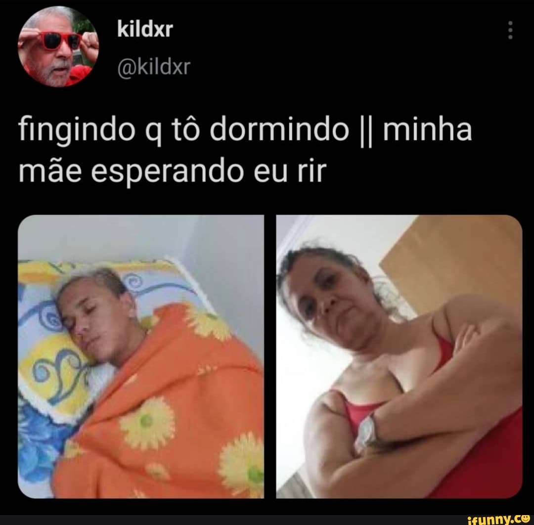fingindo q tô dormindo II minha mãe esperando eu rir