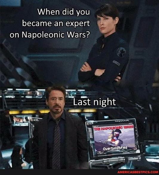 When did you became an expert on Napoleonic Wags?
Last night
