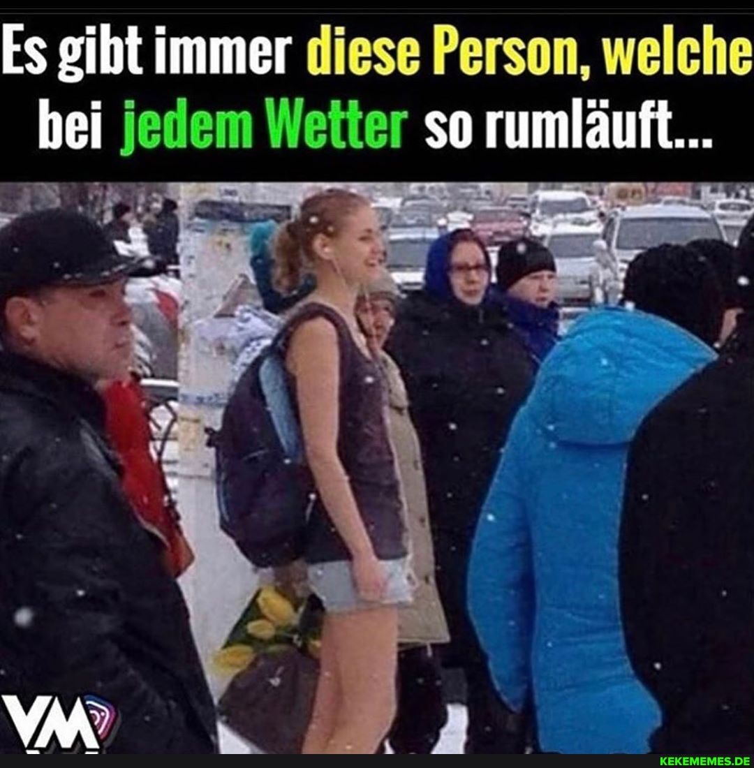 Es gibt immer diese Person, welche bei jedem Wetter so rumläuft...