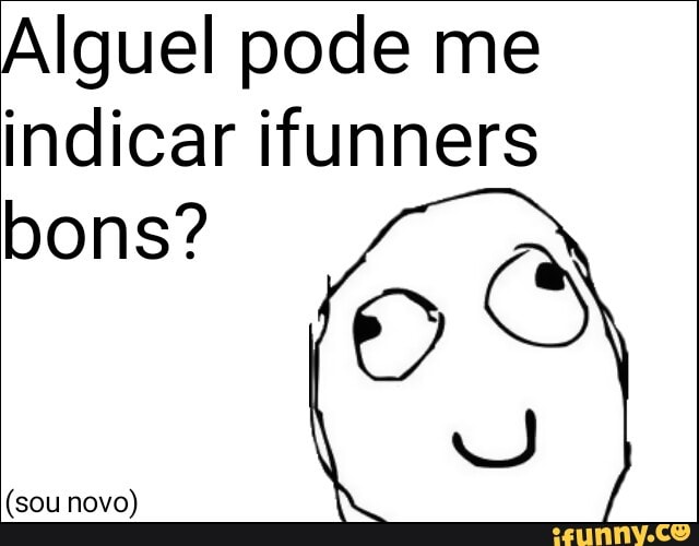 Alguel pode me
indicar ifunners
bons?