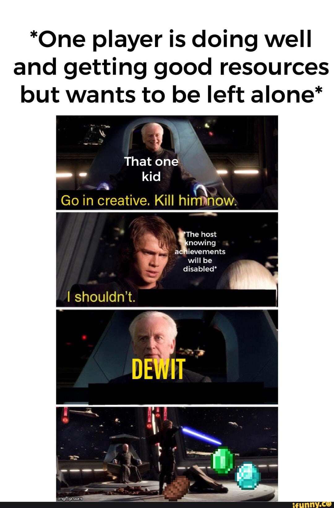 *One player is doing well and getting good resources but wants to be left alone*
That one
Go in creative. Kill hinmnow:
The host nowing achievements
will be disabled*
I shouldn't.