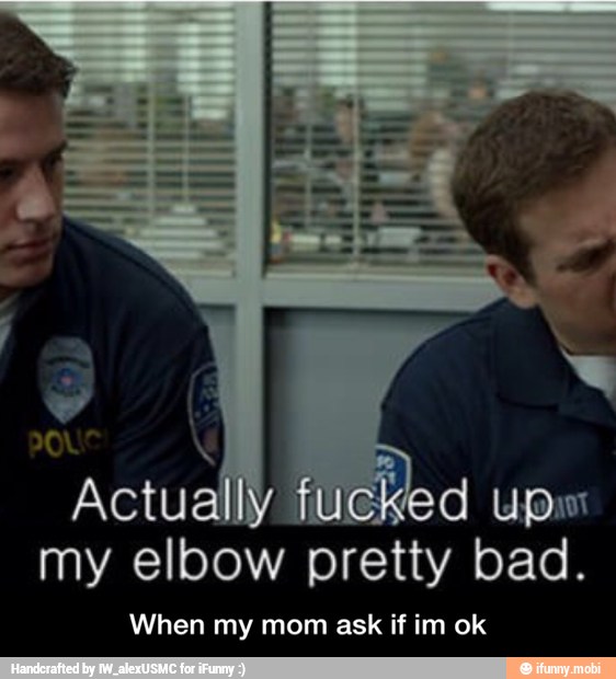 elbow pretty bad.
When my mom ask ifim ok - When my mom ask if im ok