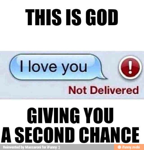 THIS IS GOD
I love you O
Not Delivered
GIVING YOU
A SECOND CHANCE