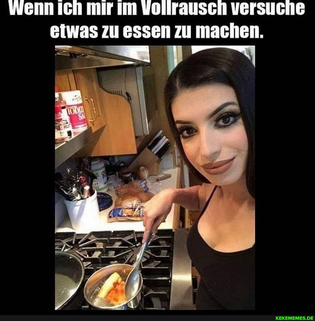 Wenn Ich mir Im Vollrausch versuche etwas zu essen zu machen.