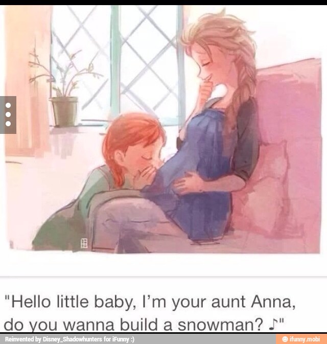 "Hello little baby, I'm your aunt Anna,
do you wanna build a snowman? 2"