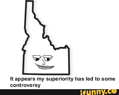 It appears my superiority has led to some controversy - iFunny