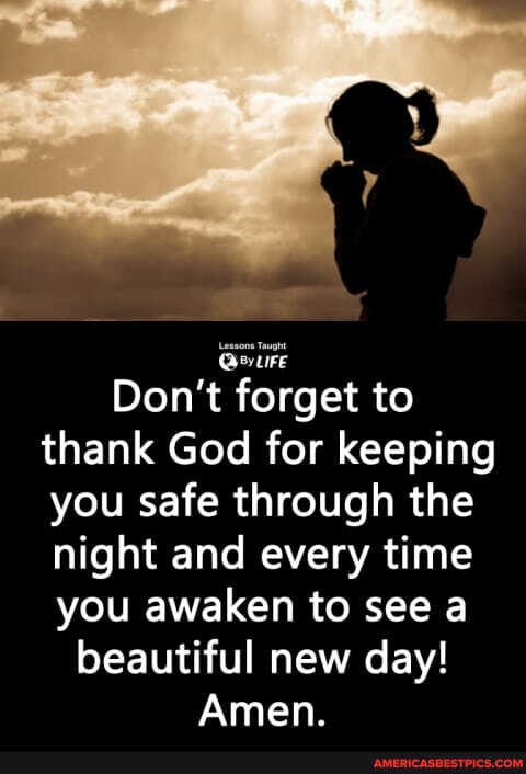 Don't forget to thank God for keeping you safe through the night and every time you awaken to see a beautiful new day!
Amen.