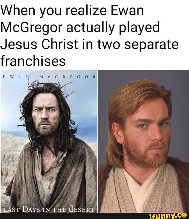 When you realize Ewan McGregor actually played Jesus Christ in two separate...