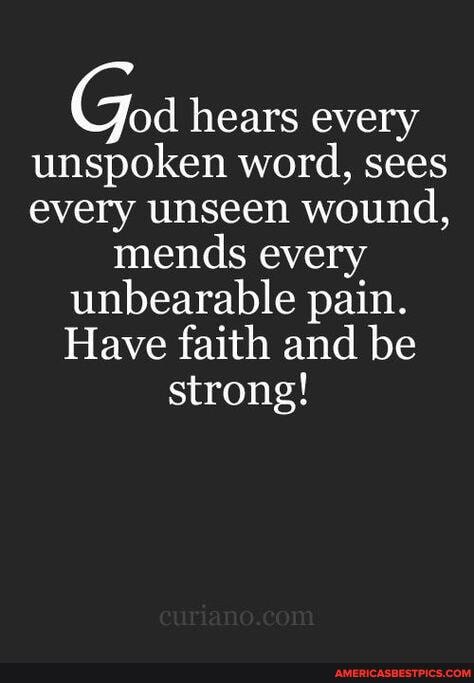 Goa hears every unspoken word, sees
every unseen wound, mends every unbearable pain.
Have faith and be strong!