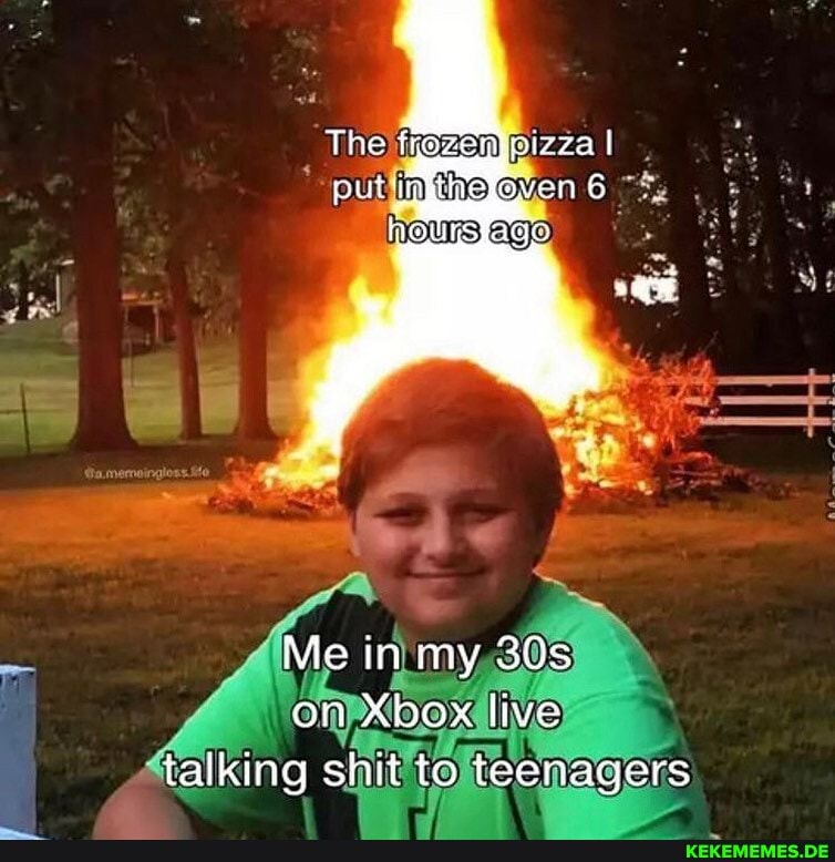 the
Me in my on Xbox live talking shit to teenagers