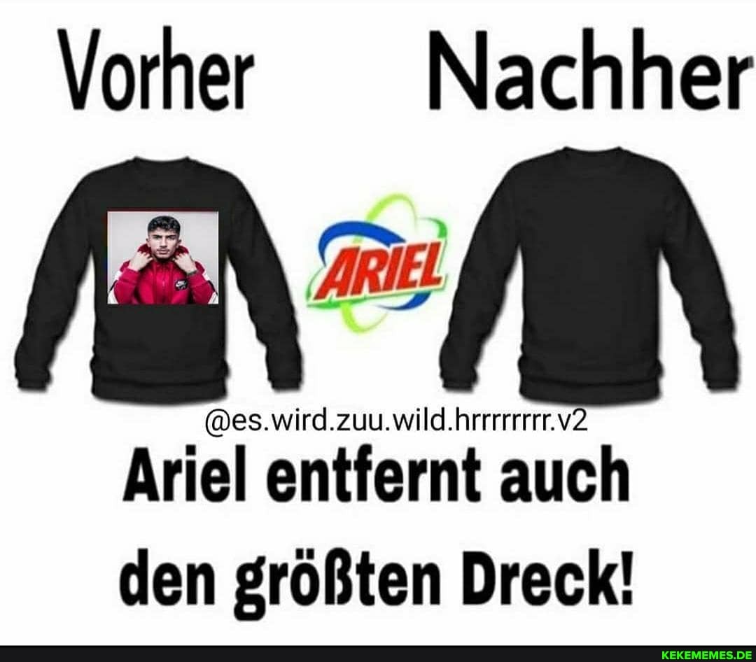Vorhee Nachher
@es.wird.zuu.wild.hrrrrrrrr.v2
Ariel entfernt auc den größten Dreck!