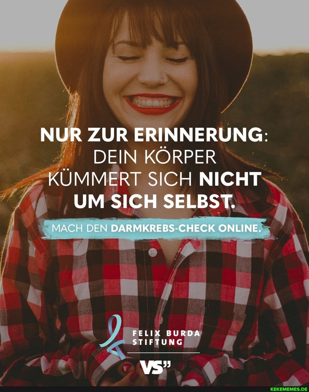 NUR ZUR ERINNERUNG:
DEIN KÖRPER KÜMMERT SICH NICHT UM SICH SELBST.
MACH DEN DARMKREBS-CHECK ONLINE.
FELIX BURDA STIFTUNG
