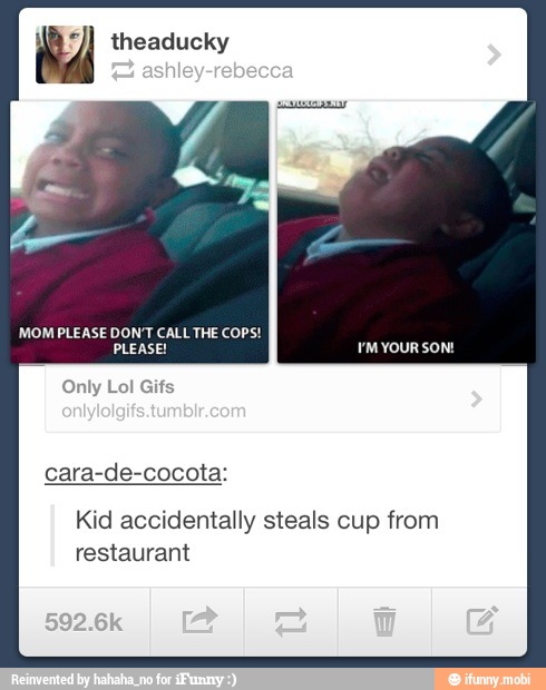 theaducky 7)
MOM PLEASE DON'T CALL THE COPS!
Only
Kid accidentally steals cup from
restaurant