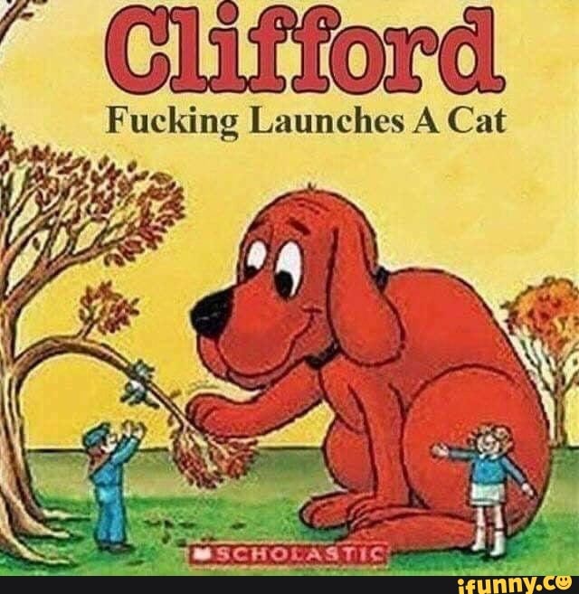 Clifford Fucking Launches A Cat - iFunny