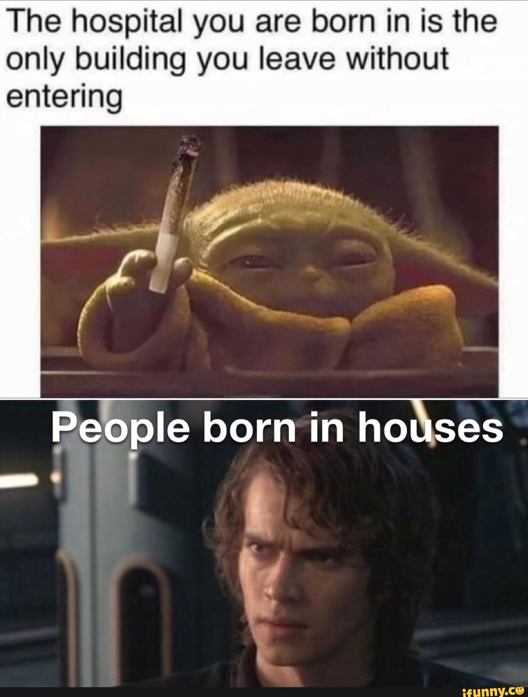 The hospital you are born in is the only building you leave without entering
People born in houses