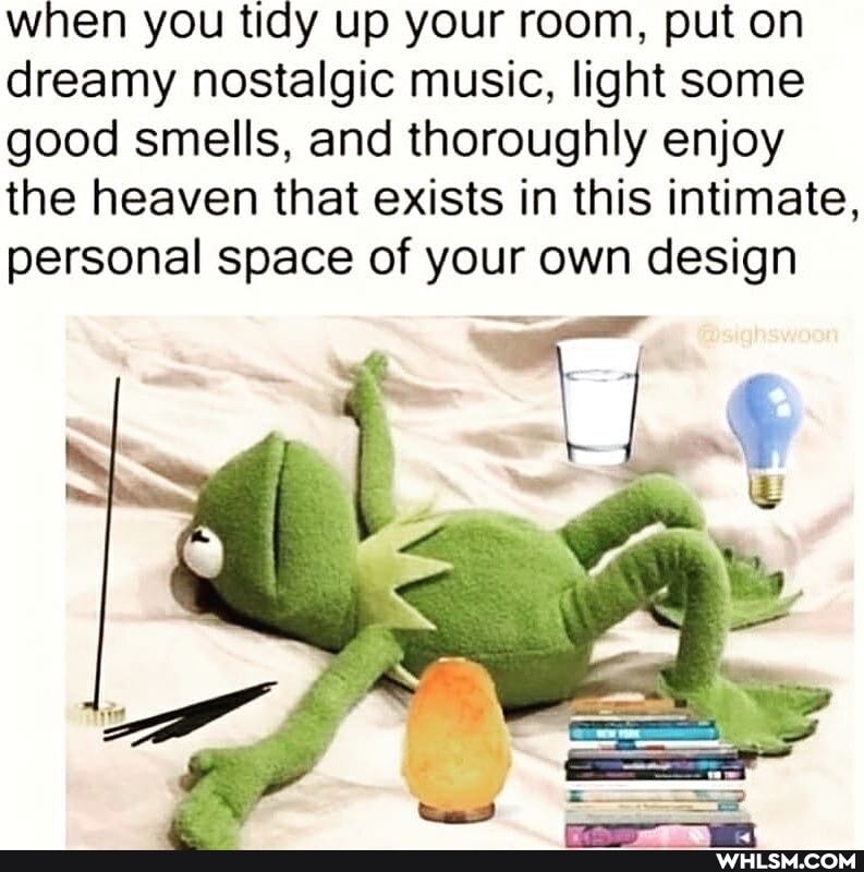 when you tidy up your room, put on dreamy nostalgic music, light some good smells, and thoroughly enjoy the heaven that exists in this intimate, personal space of your own design