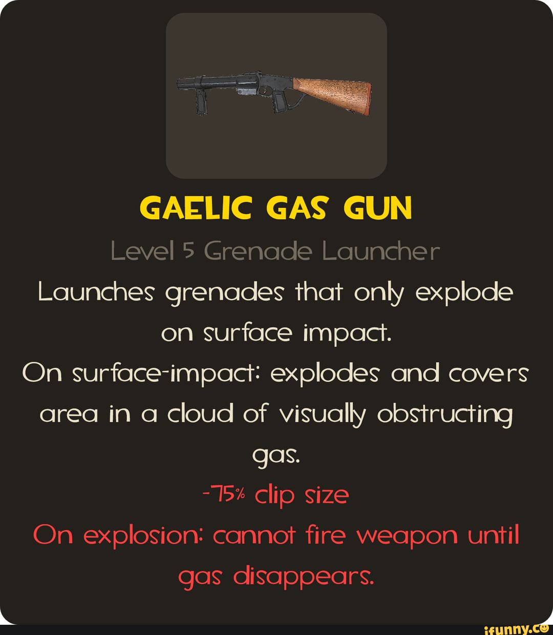GAELIC GAS GUN Level 5 Grenade Launcher Launches grenades that only explode on surface impact