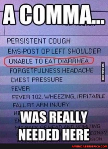 COMMA...
PERSISTENT COUGH EMS-POST OP LEFT SHOULDER
TO EAT
FORGETFULNESS HEADACHE
CHEST PRESSURE FEVER
FEVER 102, WHEEZING, IRRITABLE:
FALLAT ARMIN
WAS REALLY
NEEDED HERE
