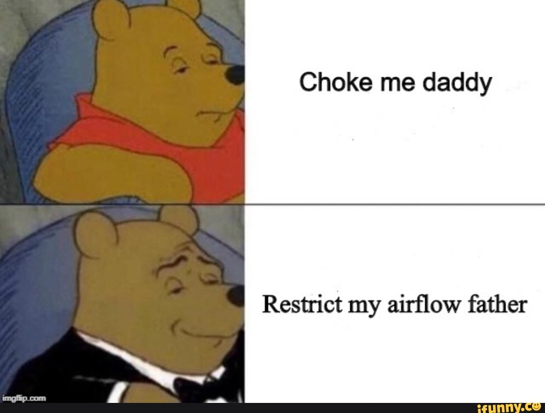 Choke me daddy Restrict my airﬂow father iFunny