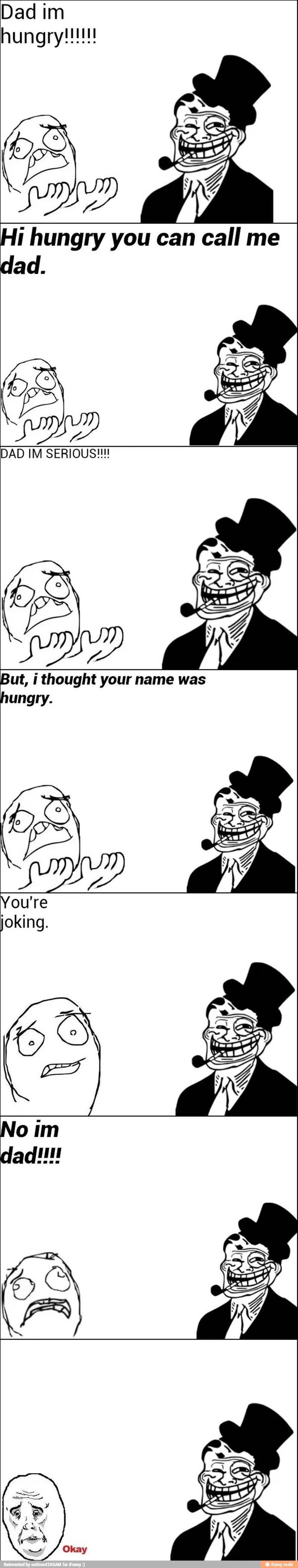 Dad im
Hi hungry you can call me
dad.