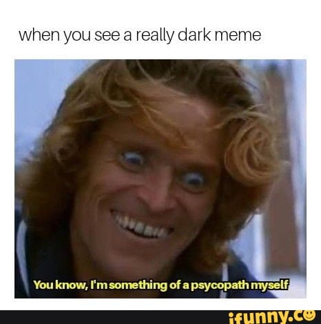 When You See A Really Dark Meme Ifunny