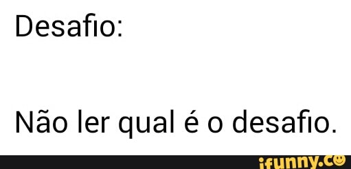 Desafio:
Não ler qual é o desafio.