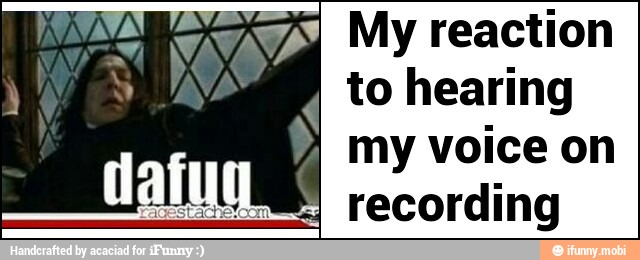 My reaction
to hearing
I
my voice on
I
recording
